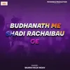 About Budhanath Me Shadi Rachaibau Ge Song