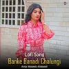 Banke Banadi Chalungi - Lofi Song