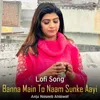 About Banna Main To Naam Sunke Aayi - Lofi Bhajan Song