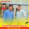 About Jhuthi Mohabbat Janu ki Song