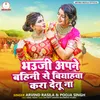 About Bhauji Apne Bahini Se Biyahwa Kara Detu Naa Song