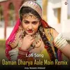 About Daman Dharya Aale Main (Remix) -Lofi Song Song