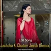 Jachcha Ki Chatori Jeebh (Remix) -Lofi Song