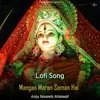 Mangan Maran Saman Hai - Lofi Song