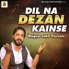 About Dil Na Dezan Kainse Song