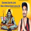 About Dukhwa Dur Ho Jaye Bam ji Dekha Kashi Likhal Ba Song