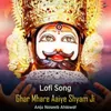 About Ghar Mhare Aaiye Shyam Ji - Lofi Song Song