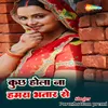 About Kuchh Hola Na Hamra Bhatar Se Song