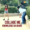 About Collage Me Knowledge Ba Bhari Song