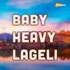 About Baby Heavy Lageli Song