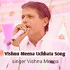 About Vishnu Meena Uchhata Song Song