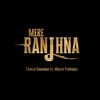 About Mere Ranjhna Song