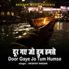 About Door Gaye Jo Tum Humse Song