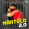 About Khatola 2.0 Song