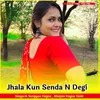 Jhala Kun Senda N Degi