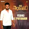 About Yediki E Payanam Song