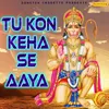 About Tu Kon Keha Se Aaya Song