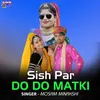 About Sish Par Do Do Matki Song