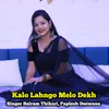 About Kalo Lahngo Melo Dekh Song