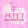 Nak Fefet Lah (Full Version)