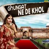 About Ghungat Ne De Khol Song