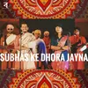 About Subhas Ke Dhora Jayna Song