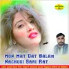 Mon Mat Dat Balam Nachugi Sari Rat