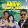 About KAHAN GAYE TUM Song