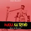 Hukka Ka Trend ( slow & reverb )