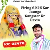 About Firing 6 Ki 6 Kar Jaungo Gangster Kr Devta Song