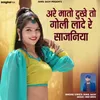 About Are Mato Dukhe To Goli Lade Re Sajaniya Song