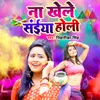 About Na Khele Saiyan Holi Song