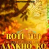 About Roti Hui Aankho Ko Song