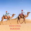 About HAM CHAL PARDESH Song
