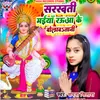 About Sarswati Maiya Rauaa Ke Bolawatani Song