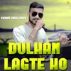 About Dulhan Lagte Ho Song