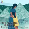 I See You Where, Immigrant
