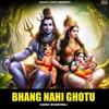 About Bhang Nahi Ghotu Song