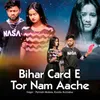 About Bihar Card E Tor Nam Aache Song
