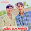 About Parvej Bilal Ko Piyar Song