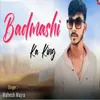 About Badmashi Ka King Song