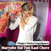 About Maryohe Hai Ton Kaal Chore Song