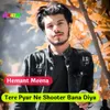 About Tere Pyar Ne Shooter Bana Diya Song