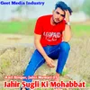 About Jahir Sugli Ki Mohabbat Song