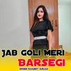 About Jab Goli Meri Barsegi Song