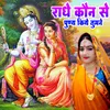 Radhe Kaun Se Puny Kiye Tumane