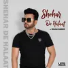 About Shehar De Halaat Song