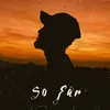 About SO FAR Song