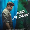 About Kad Ja Jaan Song