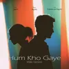 About Hum Kho Gaye (Male Version) Song